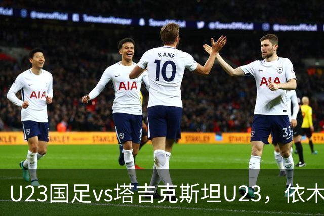 U23国足vs塔吉克斯坦U23，依木兰、吾米提江、向余望首发